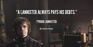 Check spelling or type a new query. A Lannister Always Pays His Debts Tyrion Lannister Quote Lifehack Tyrionlannister Tyrion Lannister Quote Quotes To Live By Quotes