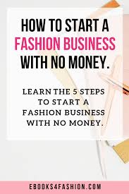 How To Start A Fashion Business With No Money Learn The 5 Steps To Start A Fashion Busines Business Fashion Starting A Clothing Business Fashion Business Plan