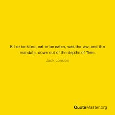 Indeed, as cliff claven pointed out on cheers, what he wants is to eat that particular road runner. Kill Or Be Killed Eat Or Be Eaten Was The Law And This Mandate Down Out Of The Depths Of Time Jack London