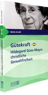 Hildegard Goss-Mayrs christliche Gewaltfreiheit