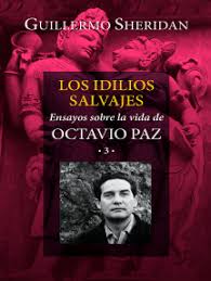 El libro recoge seis conferencias de octavio paz sobre su propia obra, hasta hoy inéditas, que fueron pronunciadas en el colegio nacional de méxico en marzo de 1975. Lea Los Idilios Salvajes De Guillermo Sheridan En Linea Libros