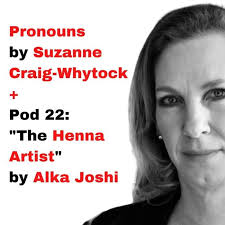 Pronouns by Suzanne Craig-Whytock + Pod 22: Henna Artist's Alka Joshi