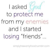 I Asked God To Protect Me From My Enemies And Started Losing Friends Inspirational Words Words Of Encouragement Words Quotes