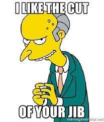 Like most canadian english, maritimer english usually contains canadian raising, though to a less extreme degree than the rest of the nation. I Like The Cut Of Your Jib Mr Burns Meme Meme Generator
