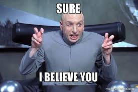 Discover the magic of the internet at imgur, a community powered entertainment destination. Sure I Believe You Dr Evil Austin Powers Make A Meme