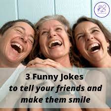 Laughter is, after all, the best medicine and finding some humor, even if it's cheesy, is worth it. 3 Funny Jokes To Tell Your Friends And Make Them Smile Roy Sutton