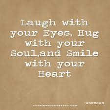 Laugh With Your Eyes Hug With Your Soul And Smile With Your Heart Powerful Words Quotable Quotes Words