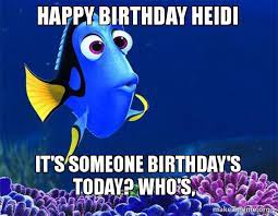 Happy Birthday Heidi It S Someone Birthday S Today Who S Dory From Nemo 5 Second Memory Make A Meme
