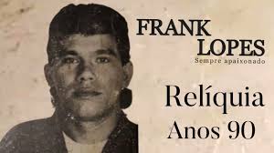 Frank Lopes( meu bem)-relíquia anos 90