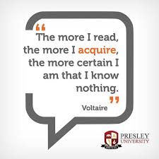 The More I Read The More I Acquire The More Certain I Am That I Know Nothing Voltaire Some Good Quotes Education Quotes Best Quotes