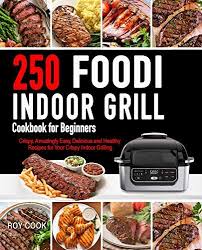 Foodi Indoor Grill Cookbook For Beginners 250 Crispy Amazingly Easy Delicious And Healthy Recipe Cookbooks For Beginners Foodie Recipes Indoor Grill Recipes