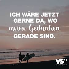 Ich Waere Jetzt Gerne Da Wo Meine Gedanken Gerade Sind Visual Statements Spruche Gedanken Spruche Nachdenkliche Spruche