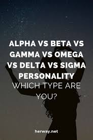 Alpha Vs Beta Vs Gamma Vs Omega Vs Delta Vs Sigma Personality Which Type Are You Alpha Sigma Male Alpha Personality