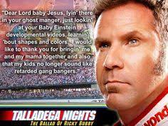Number one nascar driver ricky bobby stays atop the heap thanks to a pact with his best friend and teammate, cal naughton, jr. Baby Jesus Will Ferrell Quotes Quotesgram
