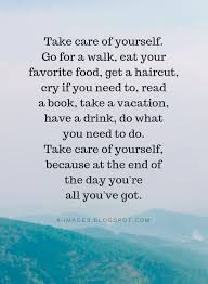Take Care Of Yourself Quotes Take Care Of Yourself Go For A Walk Eat Your Favorite Fo Take Care Of Yourself Quotes Be Yourself Quotes Improve Yourself Quotes