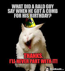 Ironic Birthday Joke What Did A Bald Guy Say When He Got A Comb For His Birthday Thanks I Birthday Jokes Birthday Quotes Funny For Him Birthday Quotes Funny