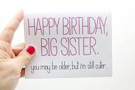 Funny birthday wishes for big sister quotes. Funny Happy Birthday Big Sister You May Be Older But I M Still Cuter By Chee Happy Birthday Sister Funny Birthday Wishes For Sister Happy Birthday Big Sister