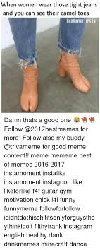 Definition of camel toes in the idioms dictionary. When Women Wear Those Tight Jeans And You Can See Their Camel Toes Badadvicetips Iif Damn Thats A Good One Follow For More Follow Also My Buddy For Good Meme Content