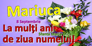 Pe 8 septembrie, este sarbatorita nasterea maicii domnului, una dintre cele mai emblematice si . 8 Septembrie Sfanta Maria Mica La MulÈ›i Ani De Ziua Numelui Mariuca Felicitari De Ziua Numelui Cu Numele Mariuca Felicitaricunume Com