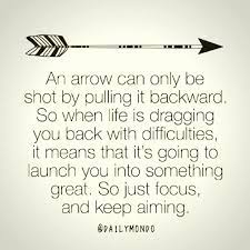 An arrow can only be shot by pulling it backwards quote. An Arrow Can Only Be Shot By Pulling It Backward Quotes To Live By Inspirational Quotes Focus On Your Goals