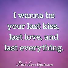 Pure Love Quotes On Twitter I Wanna Be Your Last Kiss Last Love And Last Everything Https T Co Znkavatvlq Https T Co Eop3q4euoy Twitter
