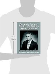 5.0 out of 5 stars 2 ratings. Prostate Cancer Battle It S Strictly Your Decision Olympian Blazes Trail To Solution O Hara Professor Michael 9780759649538 Amazon Com Books