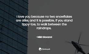 Wilson bentley photographed (through a compound microscope) more than 5000 of this crystal in his lifetime, and he had proved that no two snowflakes are alike. 72 Nikki Giovanni Quotes On Love Friendship And Writing Quotes Pub