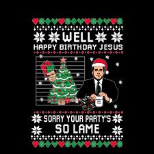 Well Happy Birthday Jesus Sorry Your Party S So Lame Office Ugly C Over The Boardwalk Shirts Sorry your partys so lame this will produce a stitched piece approximately 4 x 4 on 14 count aida*. usd