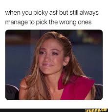 When You Picky Asf But Still Always Manage To Pick The Wrong Ones Ifunny Funny Girlfriend Memes Crazy Girl Meme Girlfriend Humor