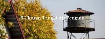 Sementara toren yang paling banyak diminati masyarakat adalah model tangki silinder atau sering juga disebut dengan nama general tank penguin. 6 Ukuran Tangki Air Penguin Klopmart