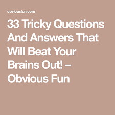 33 Tricky Questions And Answers That Will Beat Your Brains Out Obvious Fun Tricky Questions This Or That Questions Mind Trick Questions