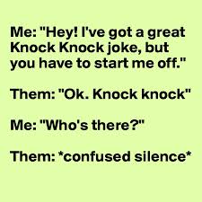 Have you missed the funniest knock knock jokes for adults and kids, that always makes everyone laugh. Me Hey I Ve Got A Great Knock Knock Joke But You Have To Start Me Off Them Ok Knock Knock Me Who S There Them Confused Silence Post By Memyselfand I On Boldomatic