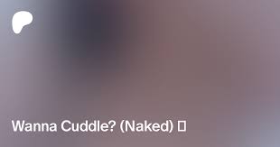 Wanna Cuddle? (Naked) 🍒 | Patreon
