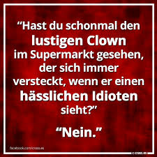 Hast Du Schonmal Den Lustigen Clown Im Supermarkt Gesehen Nein Facebook Spruchbilder Witzige Freche Spruche