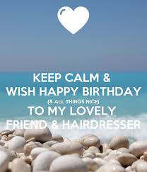 If you want to find the other picture or article about hairdresser birthday meme. Keep Calm Wish Happy Birthday All Things Nice To My Lovely Friend Hairdresser Poster Vanessa Keep Calm O Matic