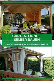 Gartenlounge Selber Bauen Ein Pavillon Fur Die Ganze Familie Garten Lounge Gartenlounge Selber Bauen Pavillon Selber Bauen