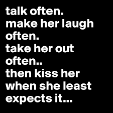 It makes her feel special and important. Talk Often Make Her Laugh Often Take Her Out Often Then Kiss Her When She Least Expects It Post By Fizzief On Boldomatic