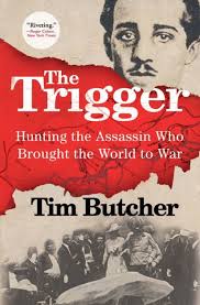 The Trigger: Hunting the Assassin Who Brought the World to War by Tim  Butcher