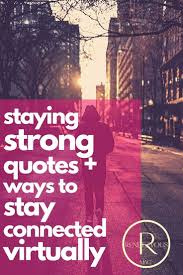 Staying Strong Quotes Creative Ways To Stay Connected Virtually In 2020 Stay Strong Quotes Strong Quotes Strong Quotes Hard Times