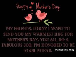 And to make this day more special, all the so this mother's day just send your mother a mother's day text message. Best Happy Mothers Day Messages To Friends The Quotely