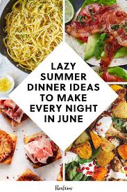30 Lazy June Dinner Ideas To Make Every Night This Month Summer Recipes Dinner Easy Summer Meals Easy Summer Dinners