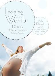 Leaping in the Womb: Ten Biblical Mothering Characteristic Traits to Acquire
