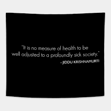 It Is No Measure Of Health To Be Well Adjusted To A Profoundly Sick Society White Krishnamurti Quote Tapestry Teepublic