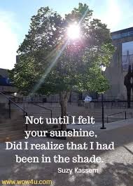 Keep your face always toward the sunshine—and shadows will fall behind you. getty images. 54 Sunshine Quotes Inspirational Words Of Wisdom