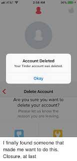 Tinder is an american geosocial networking and online dating application that allows us. At T 258 Am 96 I Account Deleted Your Tinder Account Was Deleted Okay Delete Account Are You Sure You Want To Delete Your Account Please Let Us Know The Reason You Are