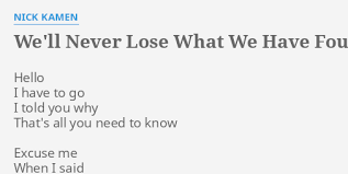 Nick kamen (ivor neville kamen) текст песни tell me: We Ll Never Lose What We Have Found Lyrics By Nick Kamen Hello I Have To
