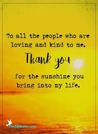 Thank You For All The Sunshine You Bring Into My Life Words To Live By Quotes Goddess Quotes Positive Quotes