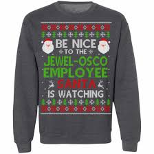 How are the working hours at jewel osco? Be Nice To The Jewel Osco Employee Santa Is Watching Christmas Sweater Shirt Hoodie 0stees