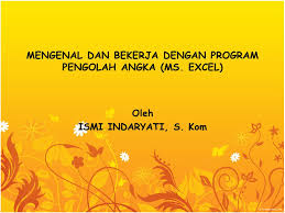 Perangkat aplikasi pengolah angka adalah program yang difungsikan untuk mengolah data berupa kemampuan aplikasi ini, antara lain: Mengenal Dan Bekerja Dengan Program Pengolah Angka Ms Excel Ppt Download