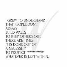 I Grew To Understand That People Don T Always Build Walls To Keep Others Out There Are Times It Is Done Out Of A Necessi Words Inspirational Quotes Cool Words